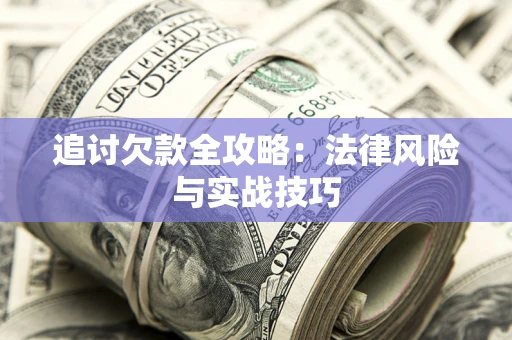 北京追讨欠款全攻略：法律风险与实战技巧