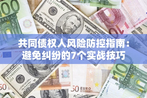 北京共同债权人风险防控指南：避免纠纷的7个实战技巧