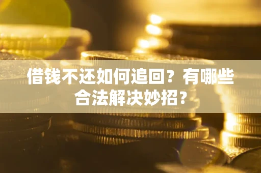 北京借钱不还如何追回？有哪些合法解决妙招？