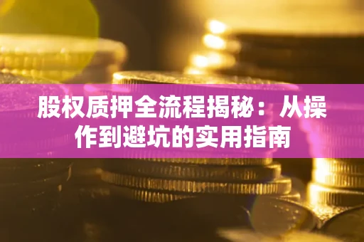 北京股权质押全流程揭秘：从操作到避坑的实用指南