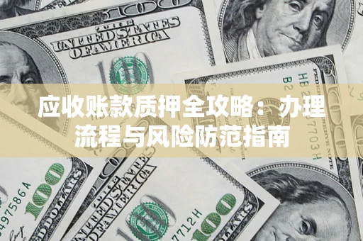 北京应收账款质押全攻略：办理流程与风险防范指南