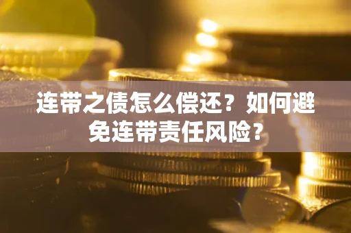 北京连带之债怎么偿还？如何避免连带责任风险？